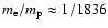 $m_{\rm e}/m_{\rm p}\approx 1/1836$