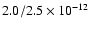 $2.0/2.5\times 10^{-12}$