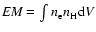 ${\it EM}=\int n_{\rm e}n_{\rm H}{\rm d}V$