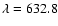 $\lambda=632.8$