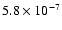 $5.8 \times 10^{-7}$