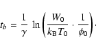 \begin{displaymath}t_{b} = \frac{1}{\gamma} ~ \ln \left( \frac{W_{0}}{k_{\rm B}T_{0}}
\cdot \frac{1}{\phi_{0}} \right)\cdot
\end{displaymath}