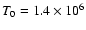 $T_{0} = 1.4 \times 10^{6}$