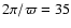 $2\pi/\varpi = 35$