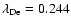 $\lambda_{\rm De} = 0.244$