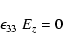 \begin{displaymath}\epsilon_{33} ~ E_{z} = 0
\end{displaymath}