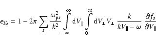 \begin{displaymath}\epsilon_{33} = 1 - 2\pi \sum_{s} \frac{\omega_{{\rm p}s}^{2}...
...llel}-\omega} ~
\frac{\partial f_{s}}{\partial V_{\parallel}}
\end{displaymath}
