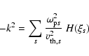 \begin{displaymath}-k^{2} = \sum_{s} \frac{\omega_{{\rm p}s}^{2}}{v_{{\rm th},s}^{2}} ~ H(\xi_{s})
\end{displaymath}