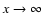 $x\rightarrow \infty$