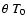 $\theta ~ T_{0}$