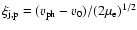$\xi_{\rm j,p} = (v_{\rm ph}-v_{0})/(2\mu_{\rm e})^{1/2}$