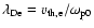$\lambda_{\rm De} = v_{\rm th,e}/\omega_{{\rm p}0}$