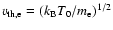 $v_{\rm th,e} = (k_{\rm B}T_{0}/m_{\rm e})^{1/2}$