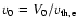 $v_{0} = V_{0}/v_{\rm th,e}$