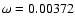 $\omega =0.00372$