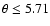 $\theta \leq 5.71$