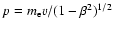 $p = m_{\rm e}v/(1-\beta^{2})^{1/2}$