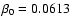 $\beta_{0} = 0.0613$