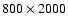 $800\times 2000$