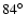 $84\hbox{$^\circ$ }$