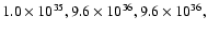 $1.0\times10^{35}, 9.6\times10^{36}, 9.6\times10^{36},$