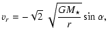 $\displaystyle v_r = -\sqrt{2}~\sqrt{ {GM_\star}\over{r}} \sin\alpha,$