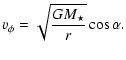 $\displaystyle v_\phi = \sqrt{ {GM_\star}\over{r}} \cos\alpha.$