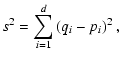 $\displaystyle %
s^2 = \sum_{i=1}^d \left ( q_i - p_i\right )^2,$