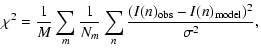 $\displaystyle %
\chi ^2 = \frac{1}{M}\sum_m \frac{1}{N_m}\sum_n \frac{(I(n)_{\rm obs}-I(n)_{\rm model})^2}{\sigma ^2},$