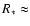 $R_* \approx$