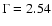 $\Gamma = 2.54$