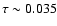 $\tau\sim 0.035$