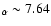 $_\alpha \sim 7.64$