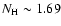 $N_{\rm H} \sim 1.69$