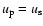 $u_{\rm p} = u_{\rm s}$