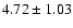$4.72 \pm 1.03 $