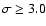 $\sigma\geq3.0$