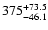 $\rm 375_{- 46.1}^{+73.5 }$