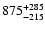 $\rm 875_{- 215 }^{+285 }$