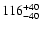 $\rm 116_{- 40 }^{+40 }$