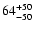 $\rm 64_{- 50 }^{+50 }$