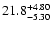 $\rm 21.8_{-5.30}^{+4.80}$