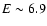 $E\sim6.9$