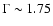$\Gamma\sim1.75$