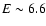 $E\sim6.6$