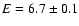 $E = 6.7\pm0.1$