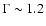 $\Gamma \sim 1.2$