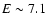 $E\sim7.1$