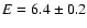 $E=6.4\pm0.2$