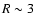 $R\sim3$